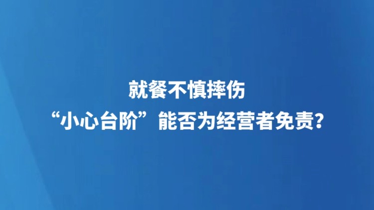 就餐不慎摔伤，“小心台阶”能否为经营者免责？