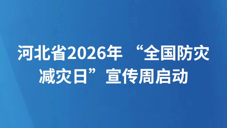 河北省2026年 “全国防灾减灾日”宣传周启动