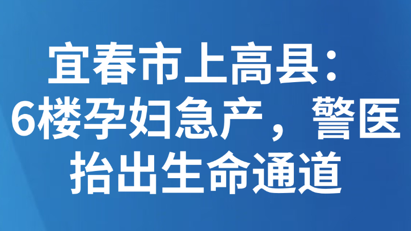 宜春市上高县：6楼孕妇急产，警医抬出生命通道