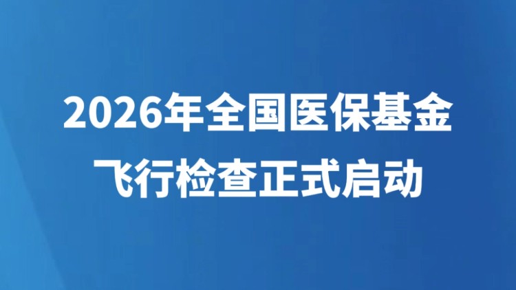 2026年全国医保基金飞行检查正式启动