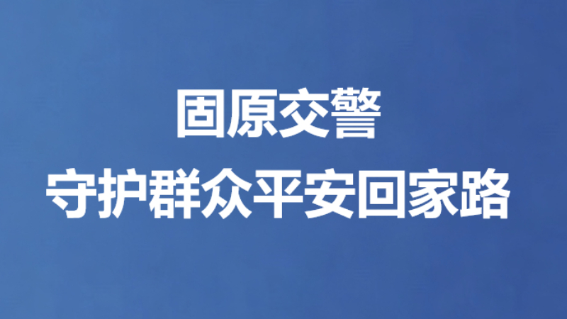 固原交警守护群众平安回家路