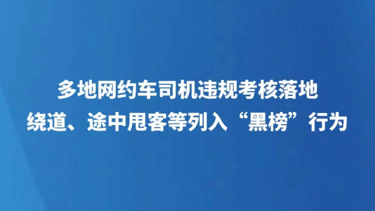 多地网约车司机违规考核落地，绕道、途中甩客等列入“黑榜”行为
