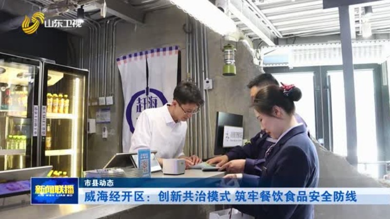 威海经开区：创新共治模式 筑牢餐饮食品安全防线