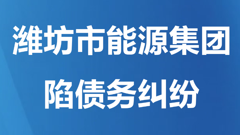 潍坊市能源集团陷债务纠纷