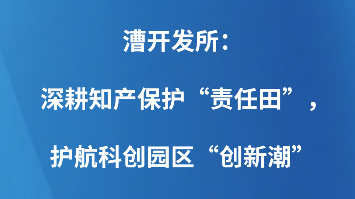 漕开发所：深耕知产保护“责任田”，护航科创园区“创新潮”