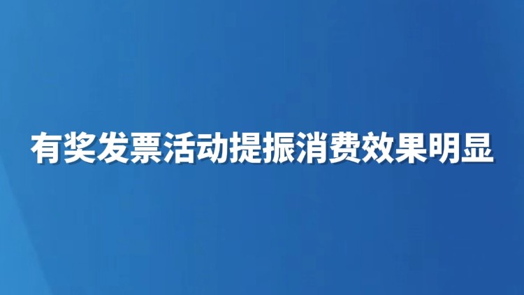 有奖发票活动提振消费效果明显