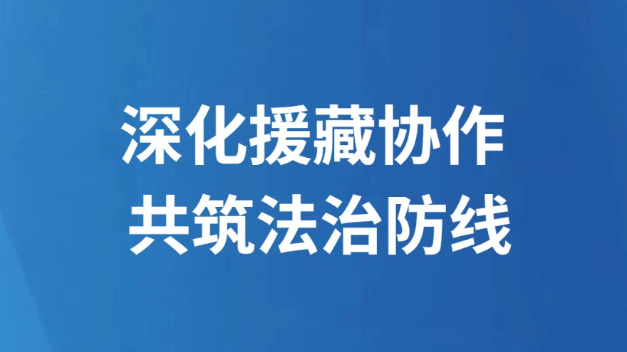 深化援藏协作 共筑法治防线