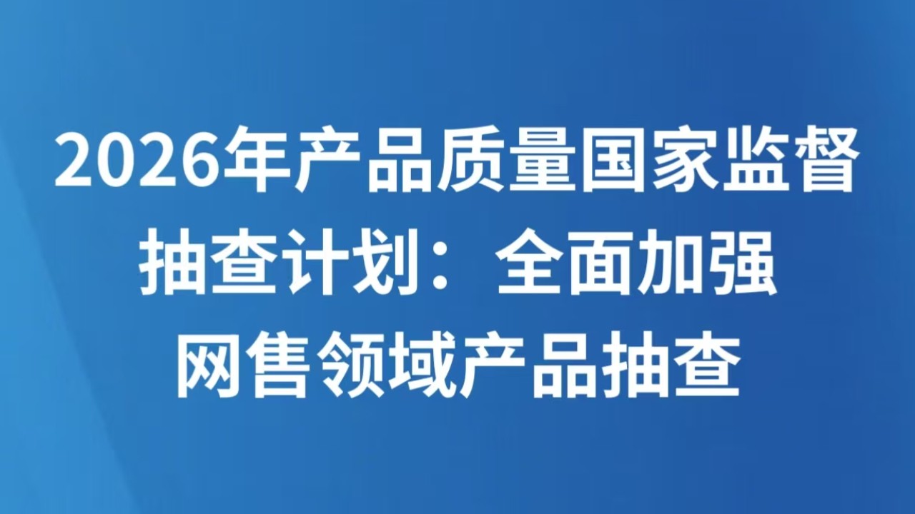 2026年产品质量国家监督抽查计划：全面加强网售领域产品抽查