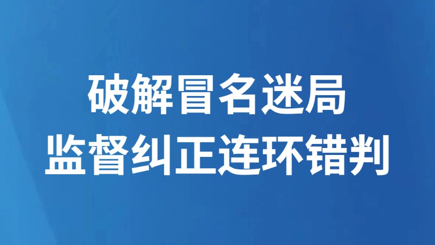 破解冒名迷局 监督纠正连环错判