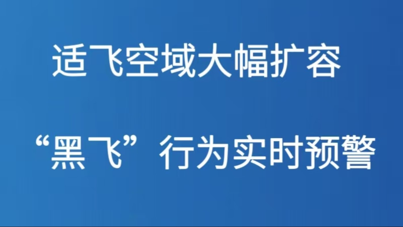 适飞空域大幅扩容  “黑飞”行为实时预警