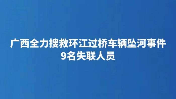 广西全力搜救环江过桥车辆坠河事件9名失联人员