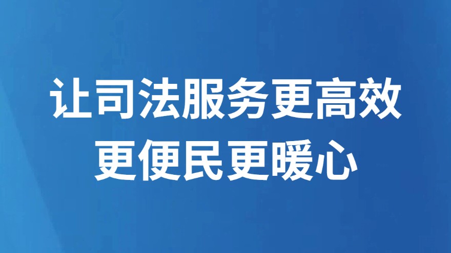让司法服务更高效更便民更暖心