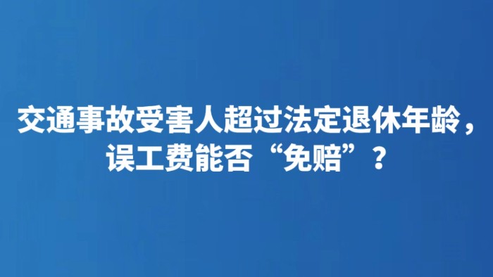 交通事故受害人超过法定退休年龄，误工费能否“免赔”？