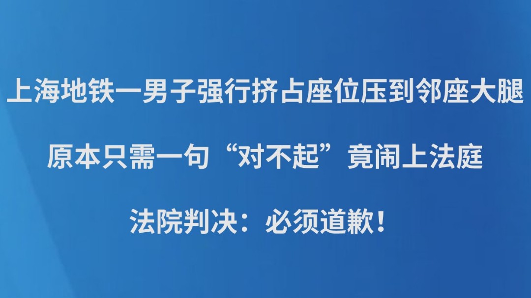 最高法点名：上海地铁一男子强行挤占座位压到邻座大腿，原本只需一句“对不起”竟闹上法庭，法院判决：必须道歉！