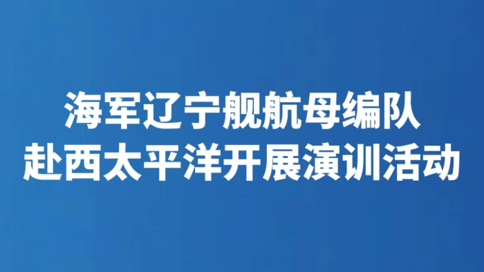 海军辽宁舰航母编队赴西太平洋开展演训活动