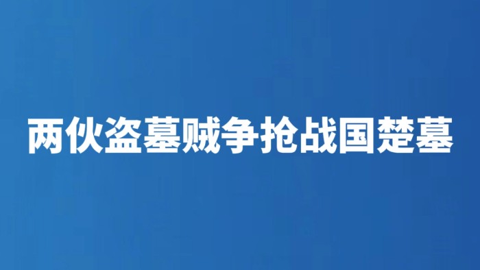 两伙盗墓贼争抢战国楚墓