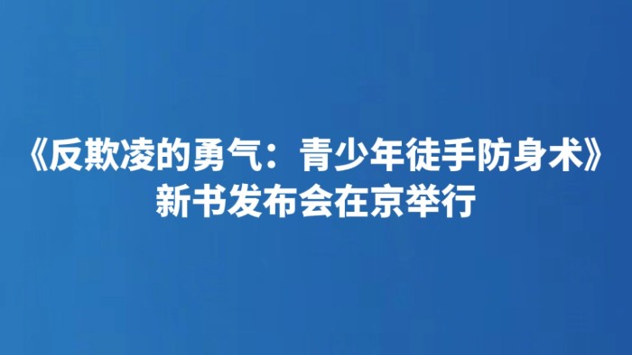 《反欺凌的勇气：青少年徒手防身术》新书发布会在京举行