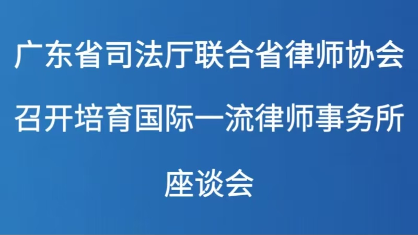 广东省司法厅联合省律师协会召开培育国际一流律师事务所座谈会