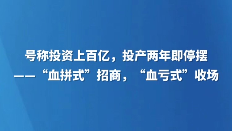 号称投资上百亿，投产两年即停摆——“血拼式”招商，“血亏式”收场