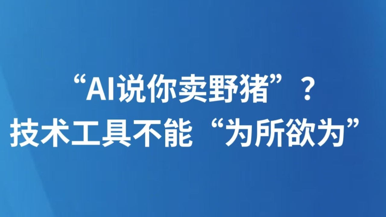 “AI说你卖野猪”？技术工具不能“为所欲为”