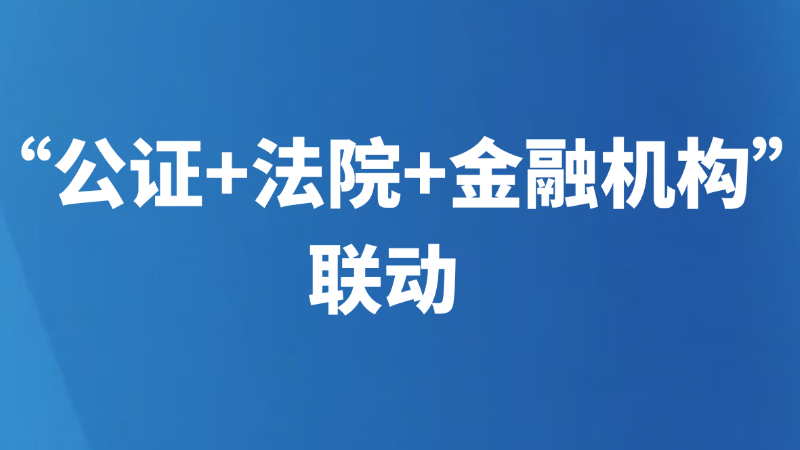 “公证+法院+金融机构”联动