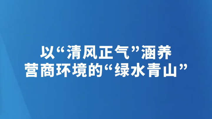 以“清风正气”涵养营商环境的“绿水青山”