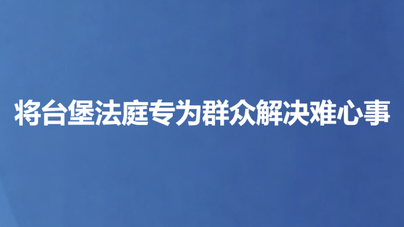 将台堡法庭专为群众解决难心事