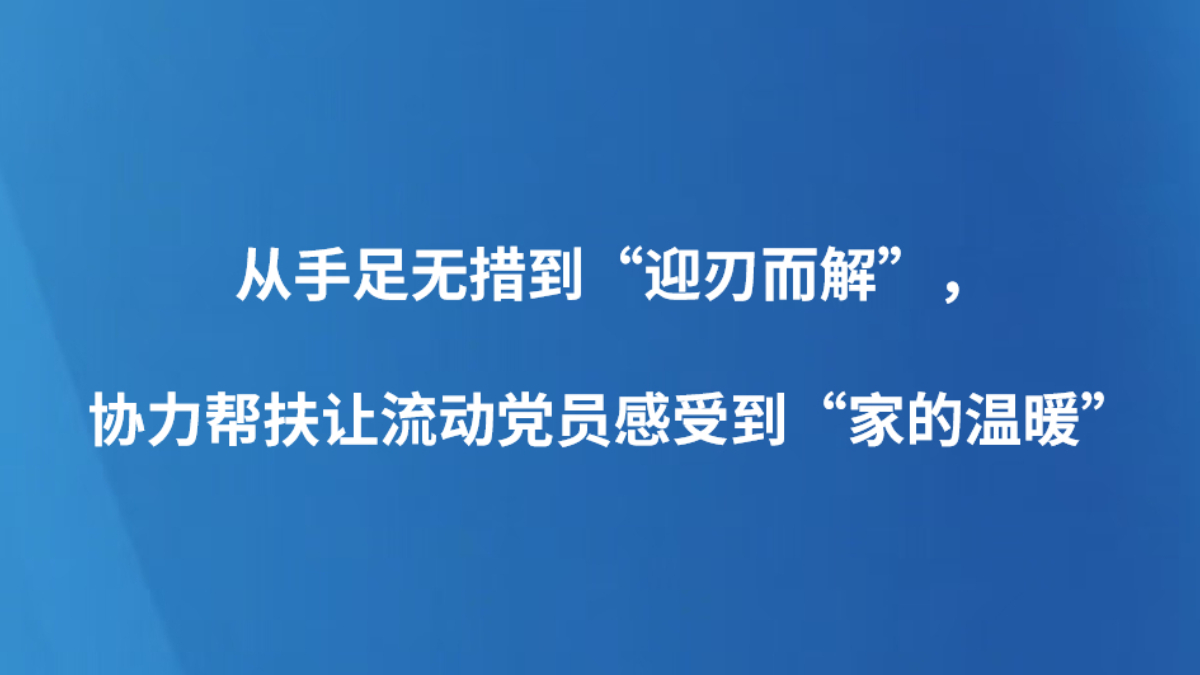 从手足无措到“迎刃而解”，协力帮扶让流动党员感受到“家的温暖”