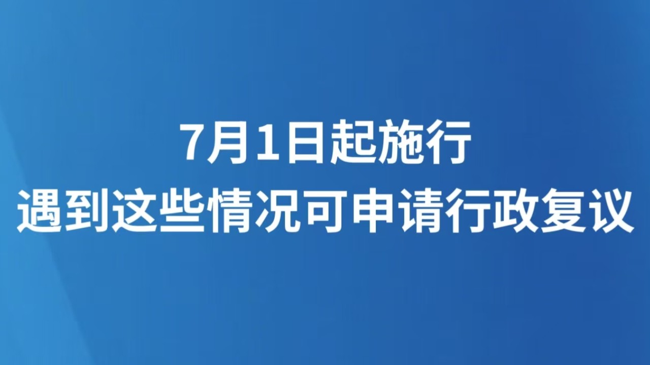 7月1日起施行 遇到这些情况可申请行政复议