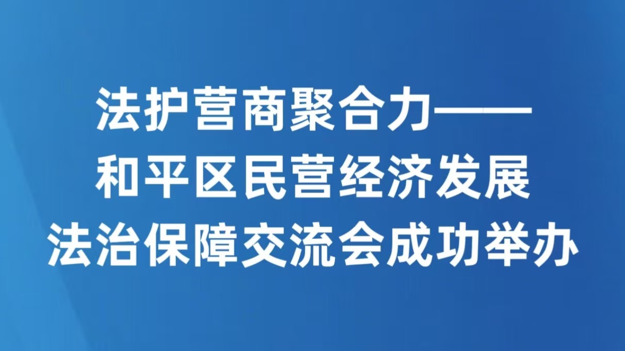 法护营商聚合力——和平区民营经济发展法治保障交流会成功举办