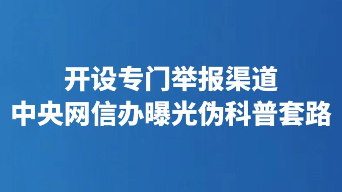 开设专门举报渠道 中央网信办曝光伪科普套路
