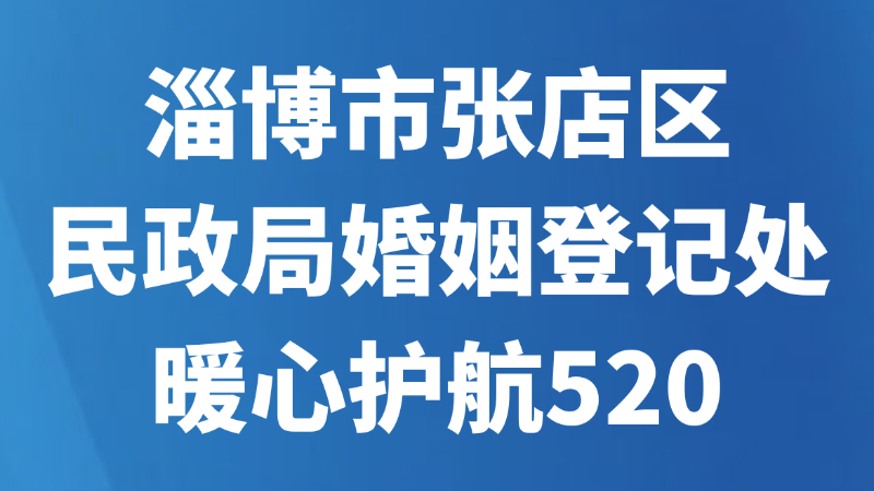 淄博市张店区民政局婚姻登记处暖心护航520