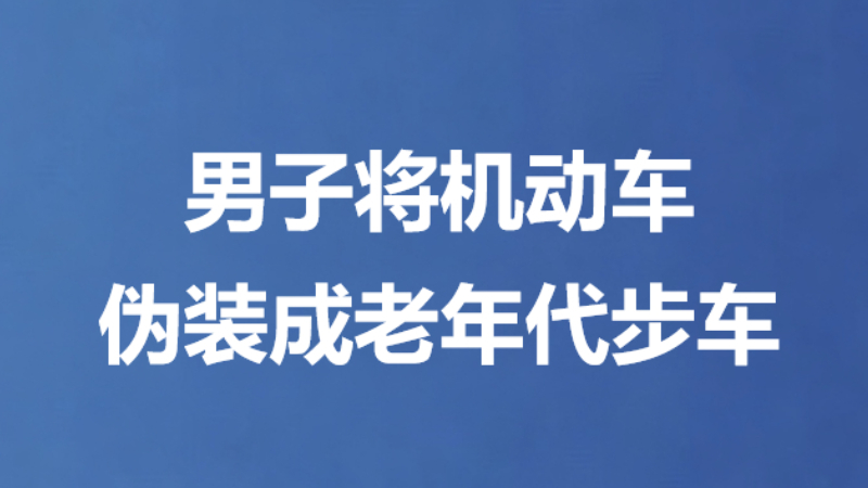 男子将机动车伪装成老年代步车