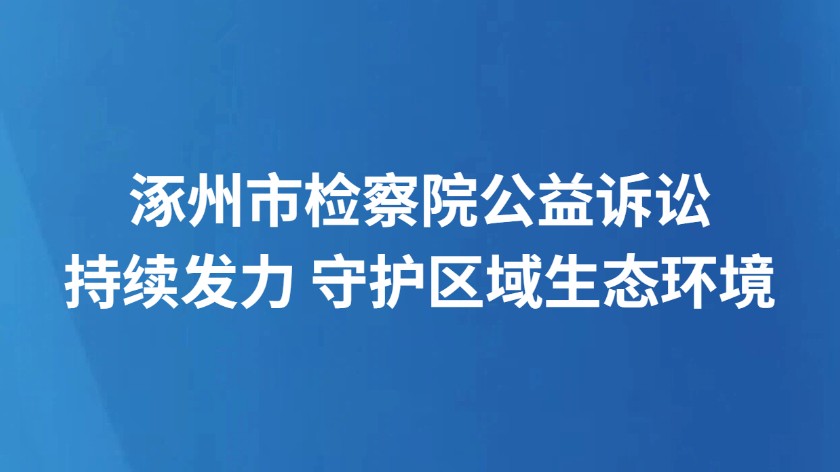 涿州市检察院公益诉讼持续发力 守护区域生态环境