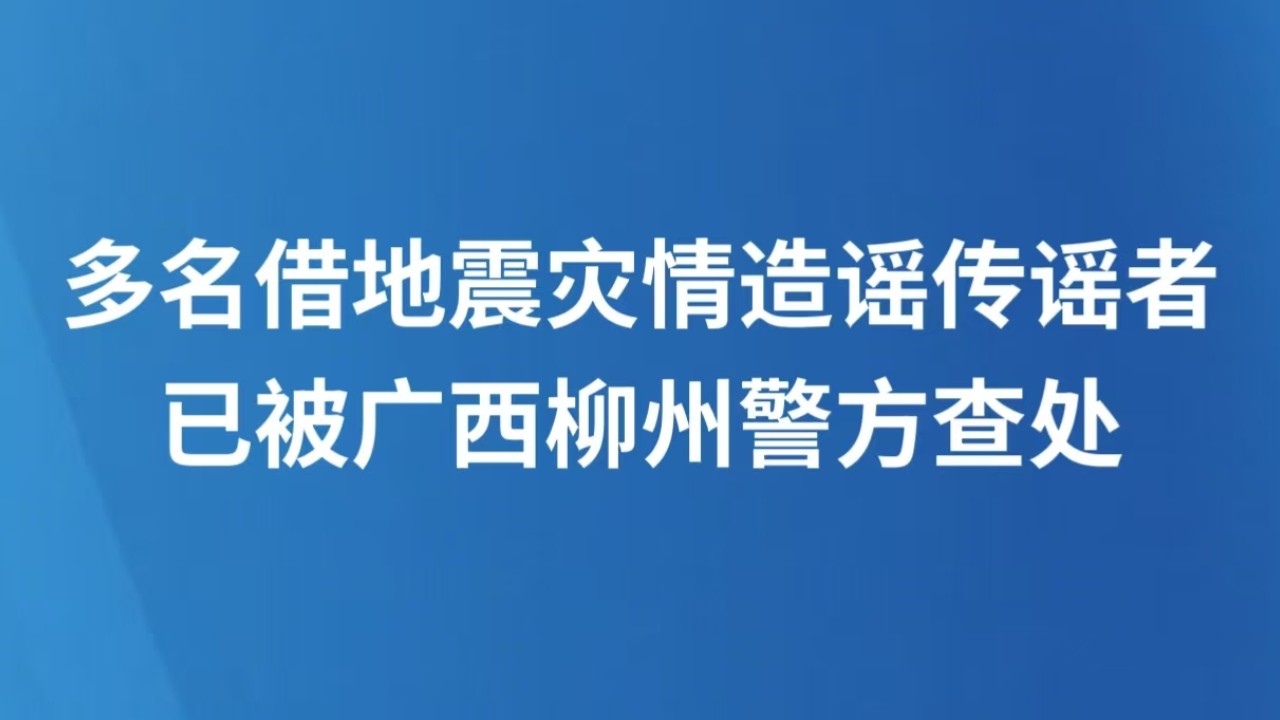 多名借地震灾情造谣传谣者已被广西柳州警方查处
