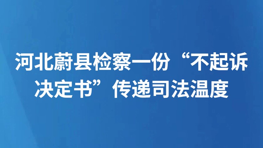 河北蔚县检察一份“不起诉决定书”传递司法温度