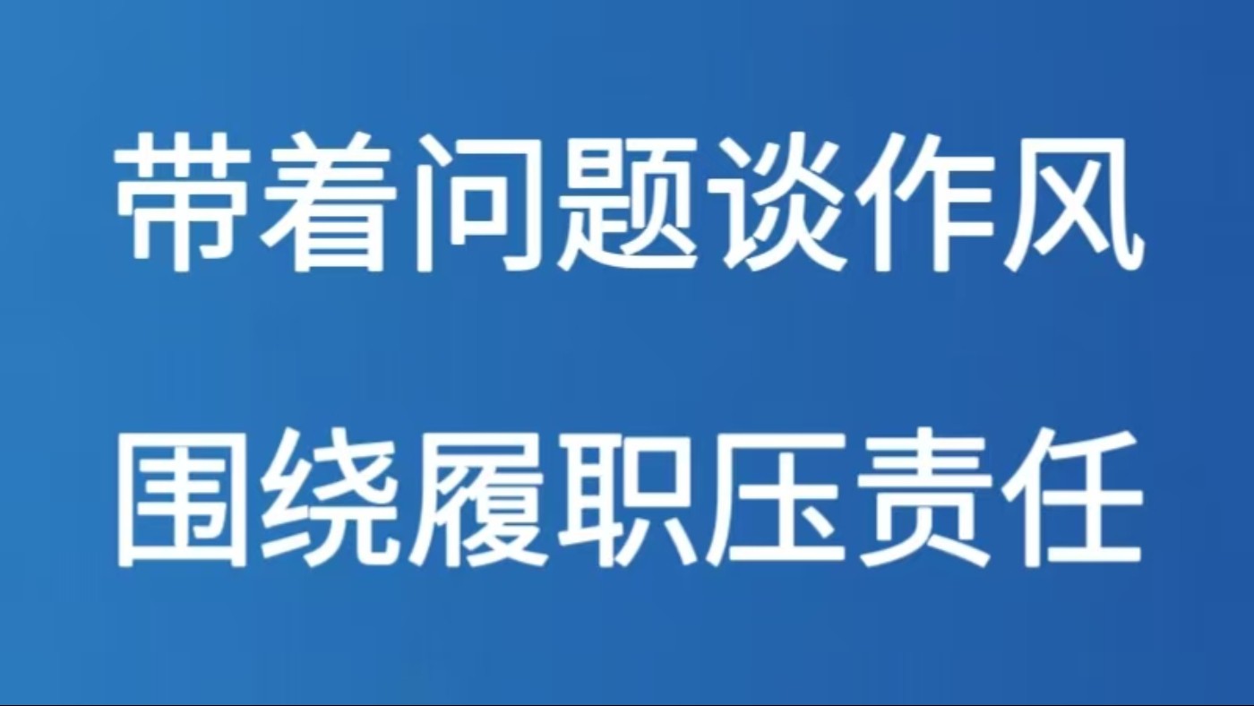 带着问题谈作风 围绕履职压责任