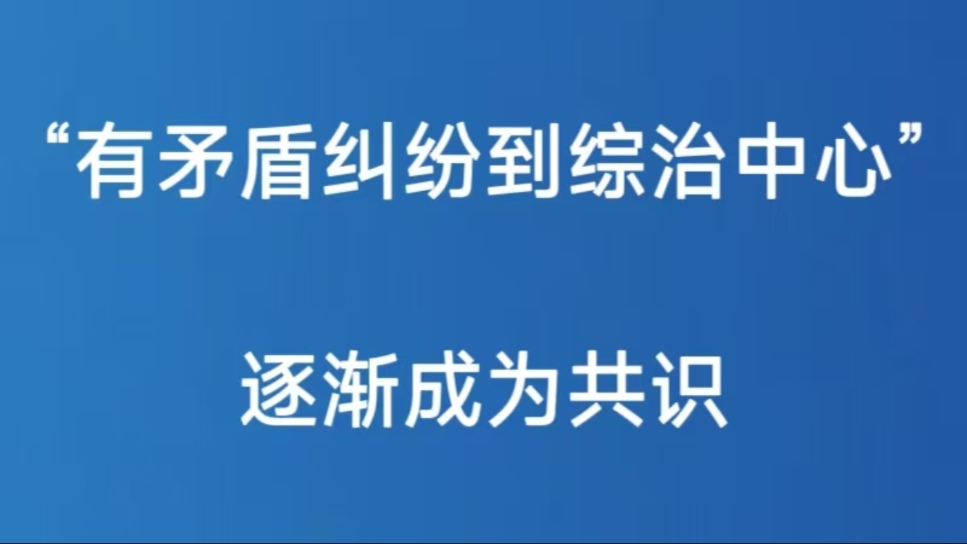 “有矛盾纠纷到综治中心”逐渐成为共识