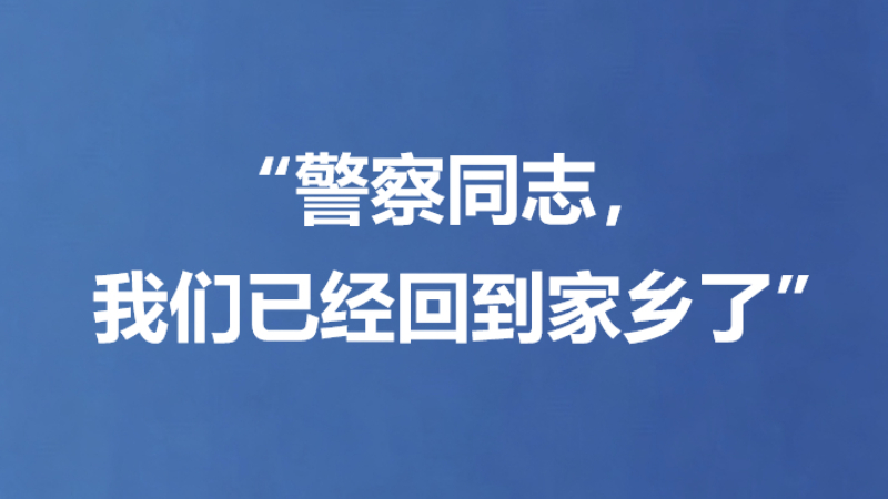 “警察同志，我们已经回到家乡了”
