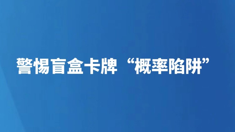 警惕盲盒卡牌“概率陷阱”