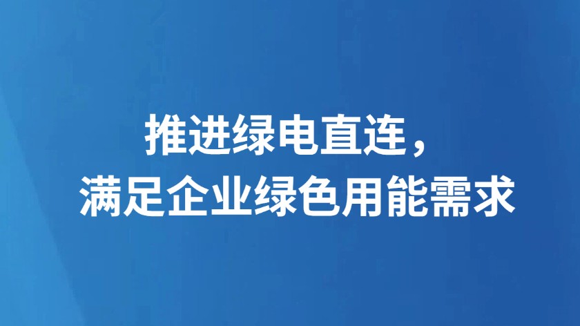 推进绿电直连，满足企业绿色用能需求