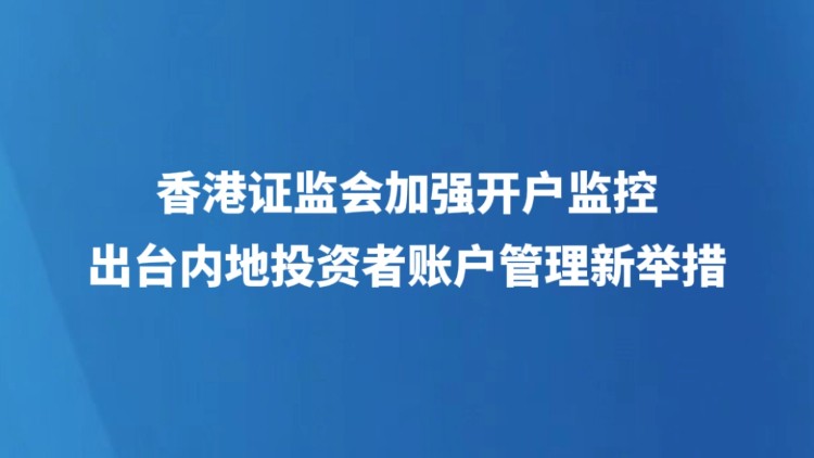 香港证监会加强开户监控 出台内地投资者账户管理新举措
