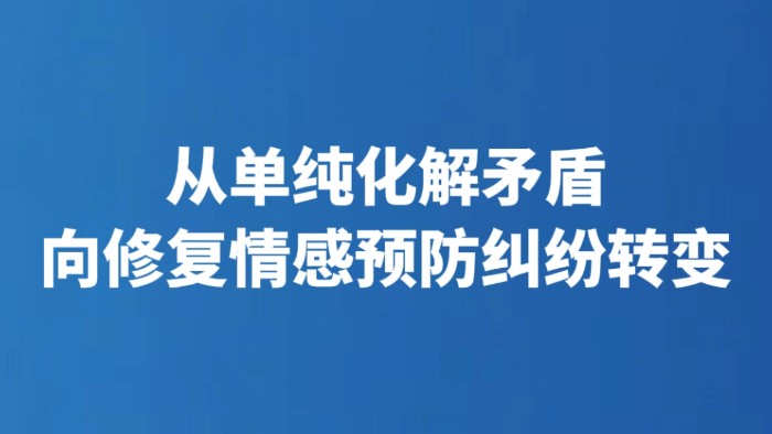 从单纯化解矛盾向修复情感预防纠纷转变
