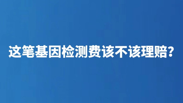这笔基因检测费该不该理赔？