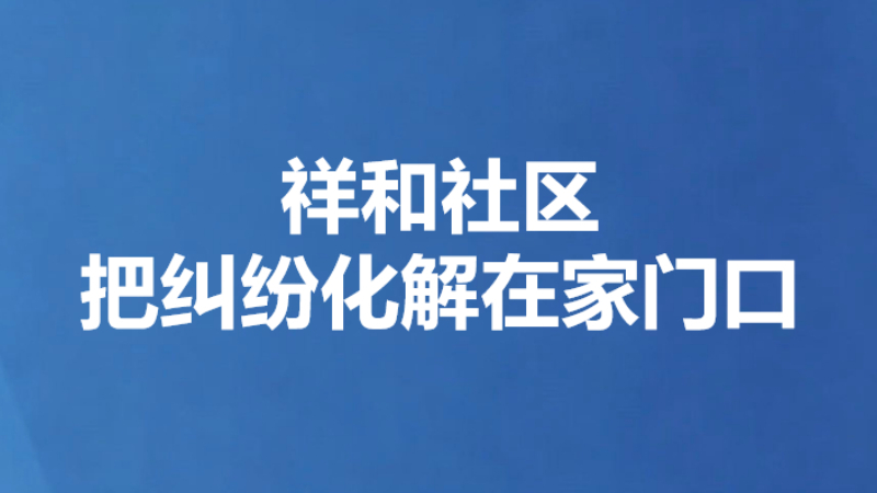 祥和社区把纠纷化解在家门口