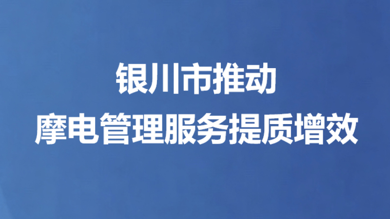 银川市推动摩电管理服务提质增效