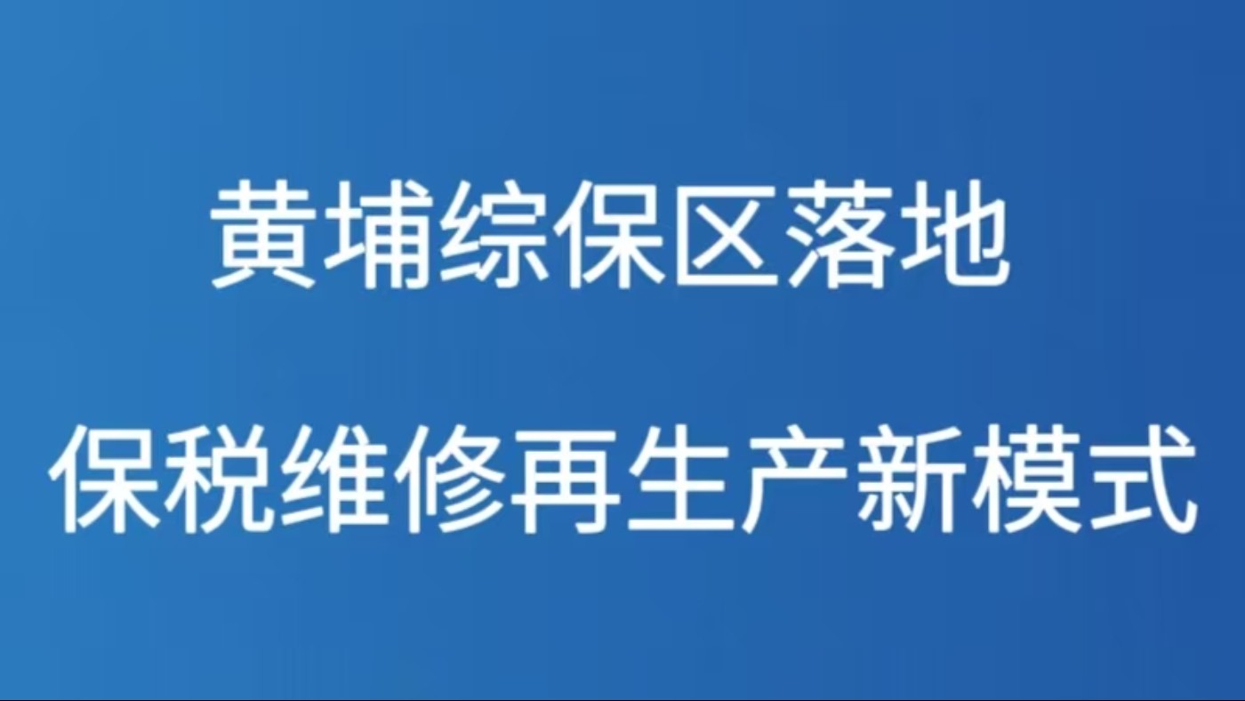 黄埔综保区落地保税维修再生产新模式