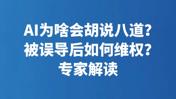 AI为啥会胡说八道？被误导后如何维权？专家解读