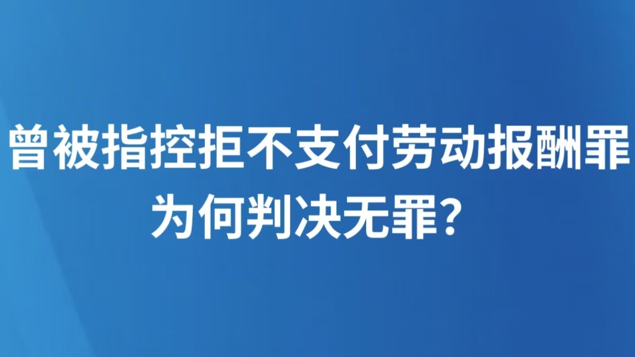 曾被指控拒不支付劳动报酬罪，为何判决无罪？