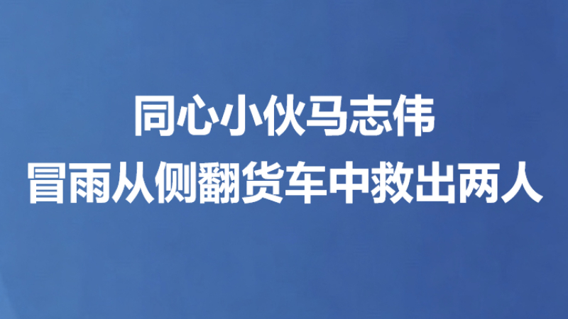 同心小伙马志伟冒雨从侧翻货车中救出两人